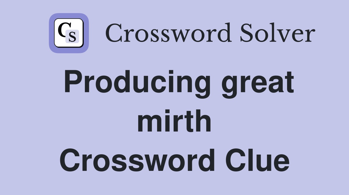 Producing great mirth Crossword Clue