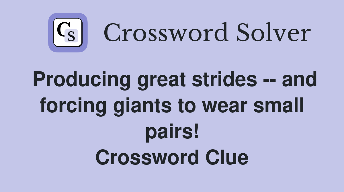 Producing great strides -- and forcing giants to wear small pairs! Crossword Clue