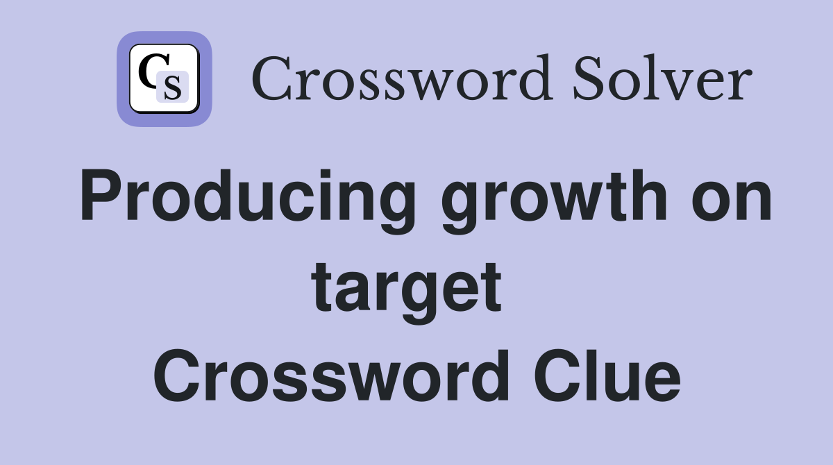 Producing growth on target  Crossword Clue