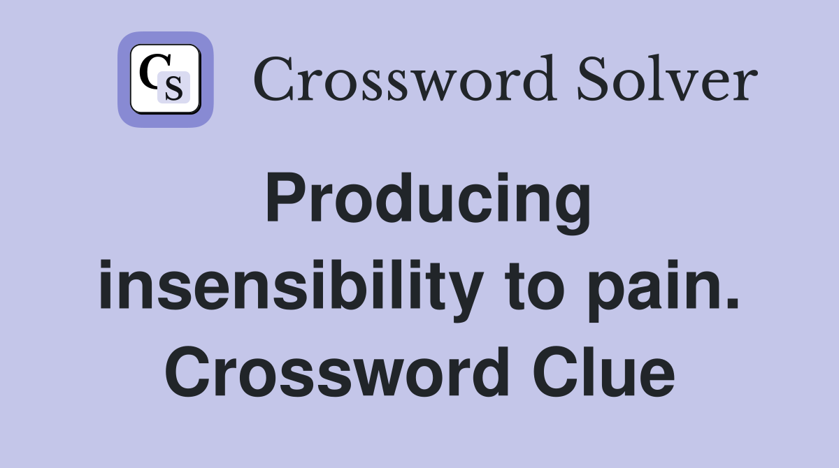 Producing insensibility to pain. Crossword Clue
