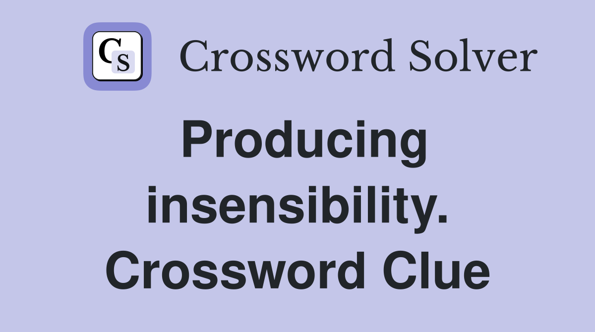 Producing insensibility. Crossword Clue