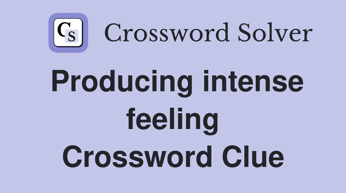 Producing intense feeling Crossword Clue