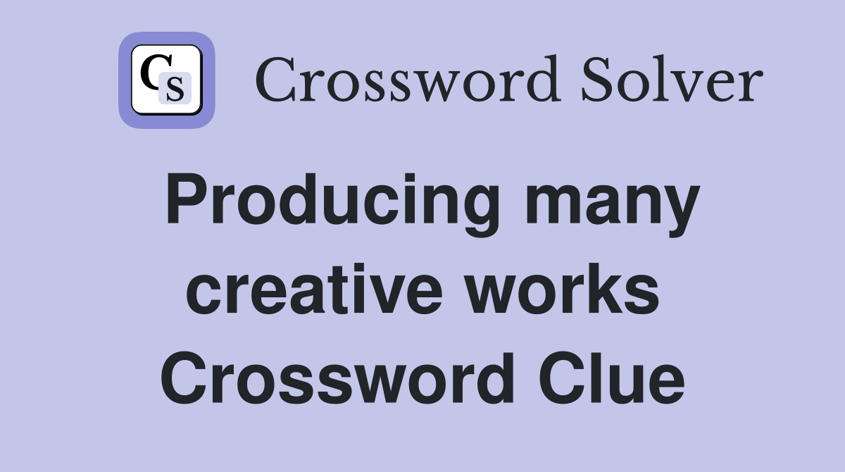 Producing many creative works Crossword Clue