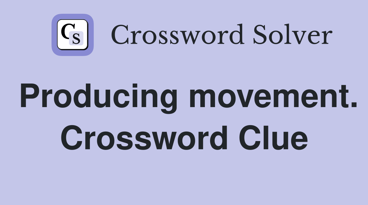 Producing movement. Crossword Clue