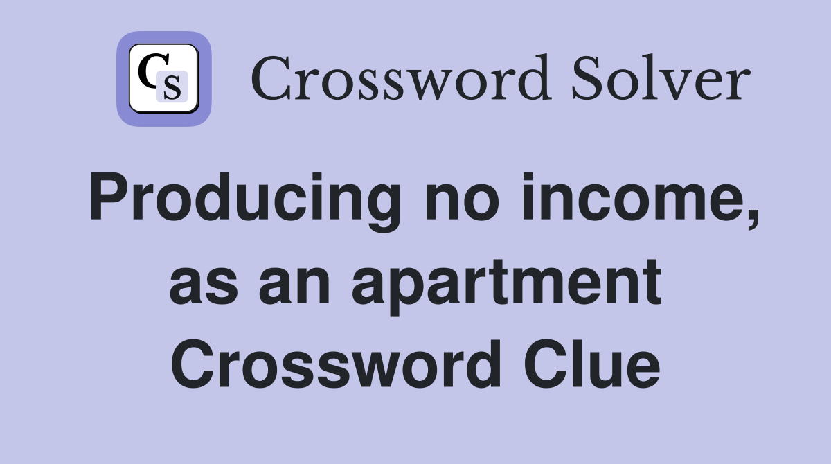 Producing no income, as an apartment Crossword Clue