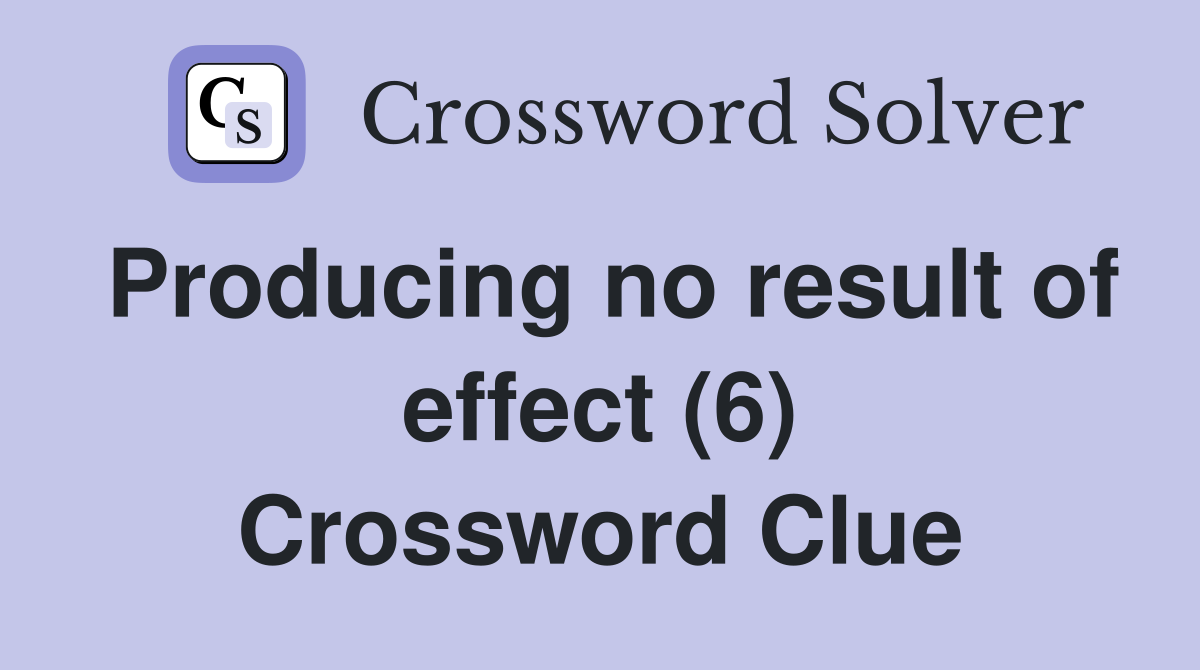 Producing no result of effect (6) Crossword Clue