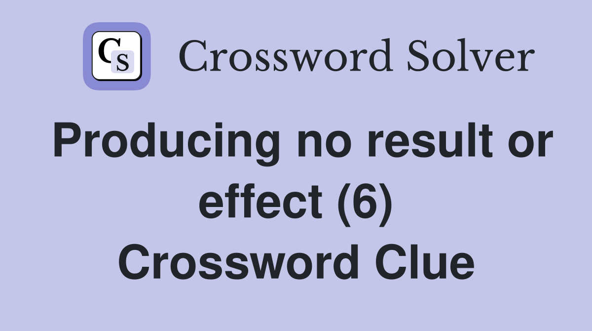 Producing no result or effect (6) Crossword Clue