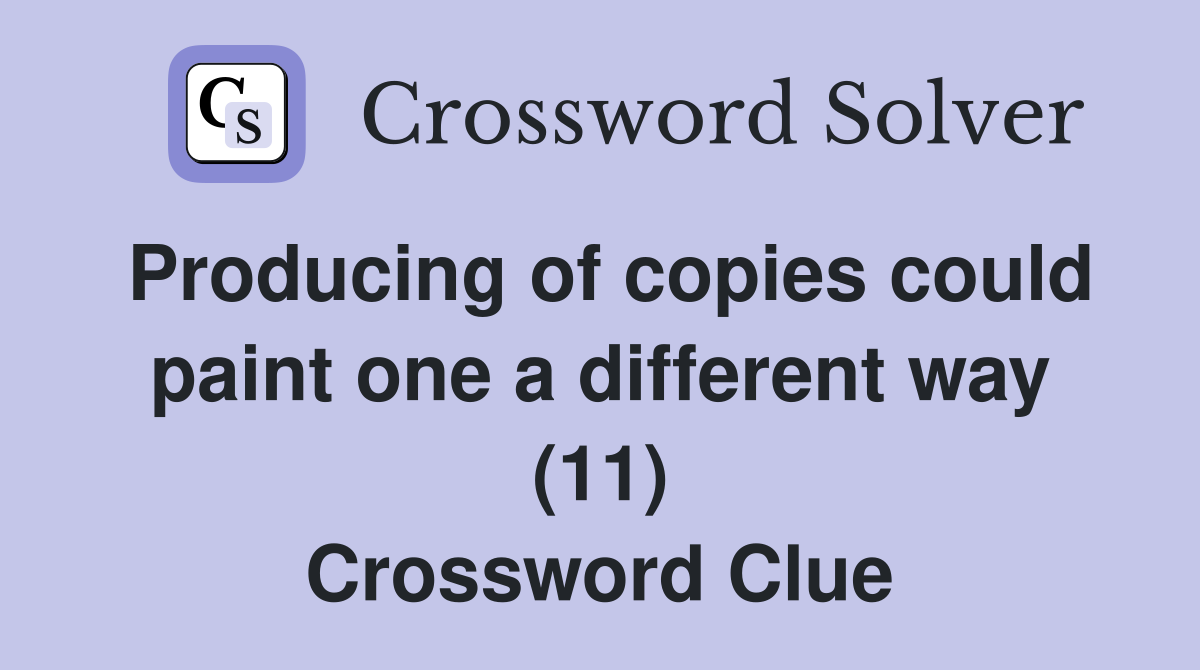 Producing of copies could paint one a different way (11) Crossword Clue