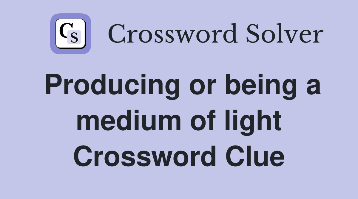Producing or being a medium of light Crossword Clue
