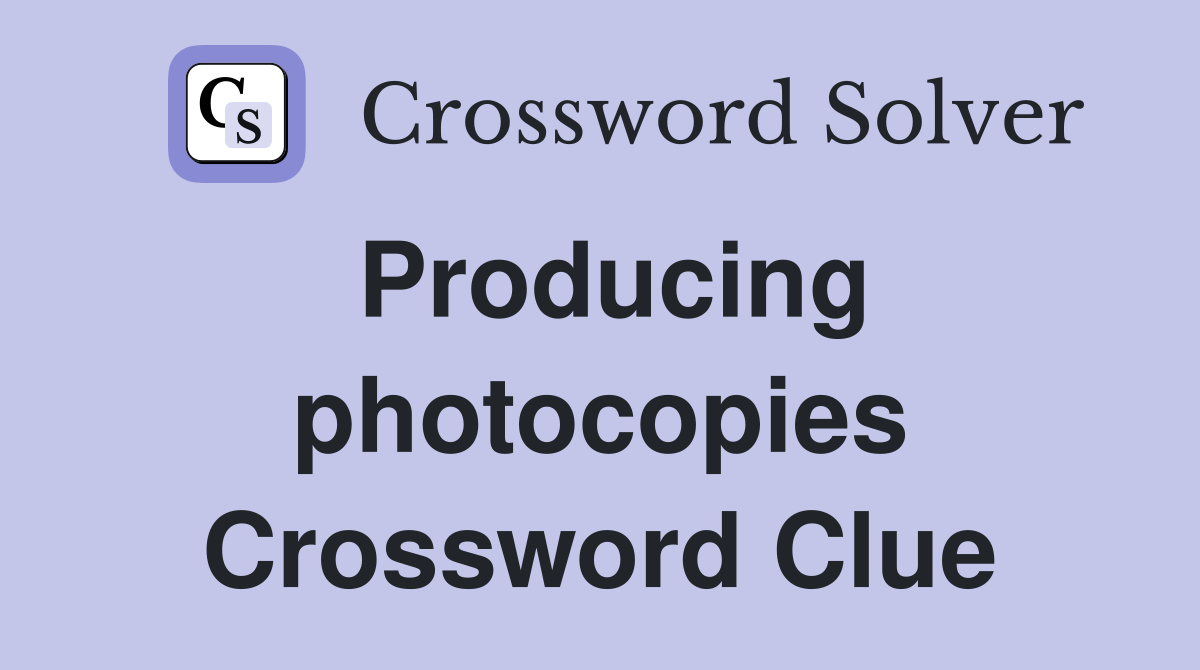 Producing photocopies Crossword Clue