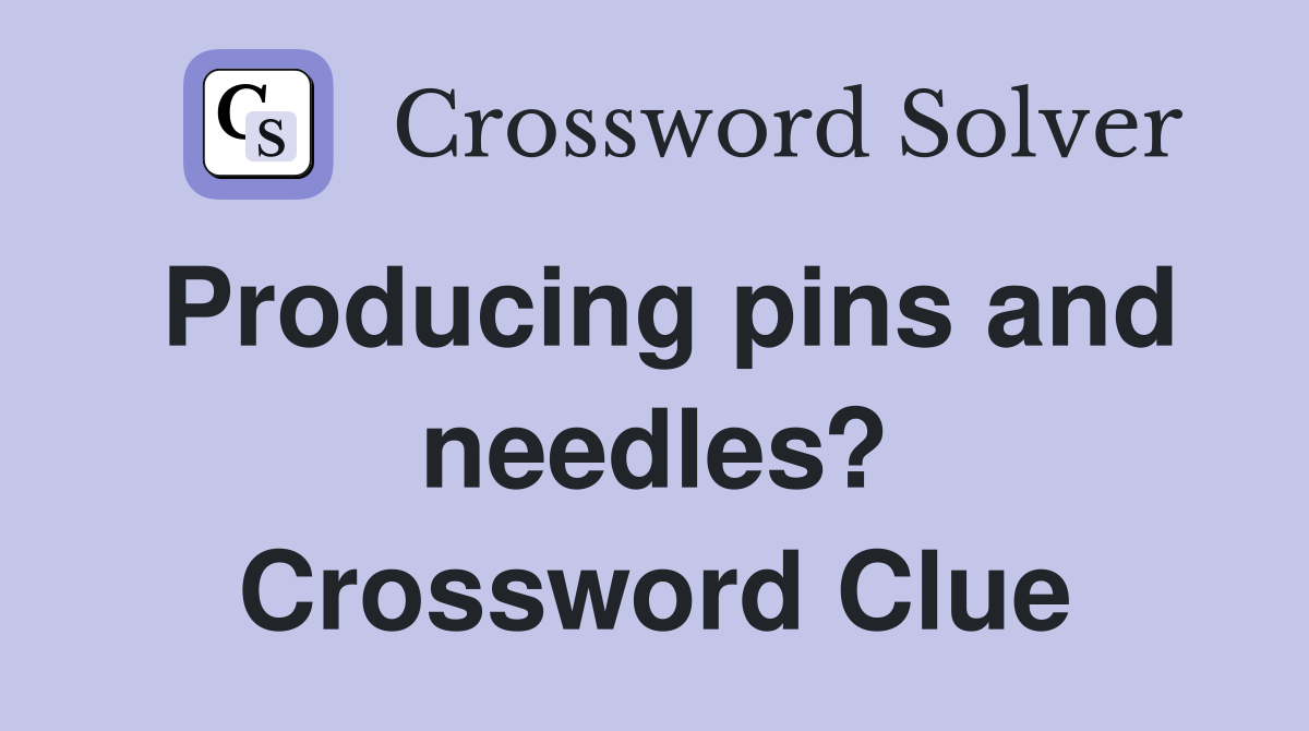 Producing pins and needles? Crossword Clue