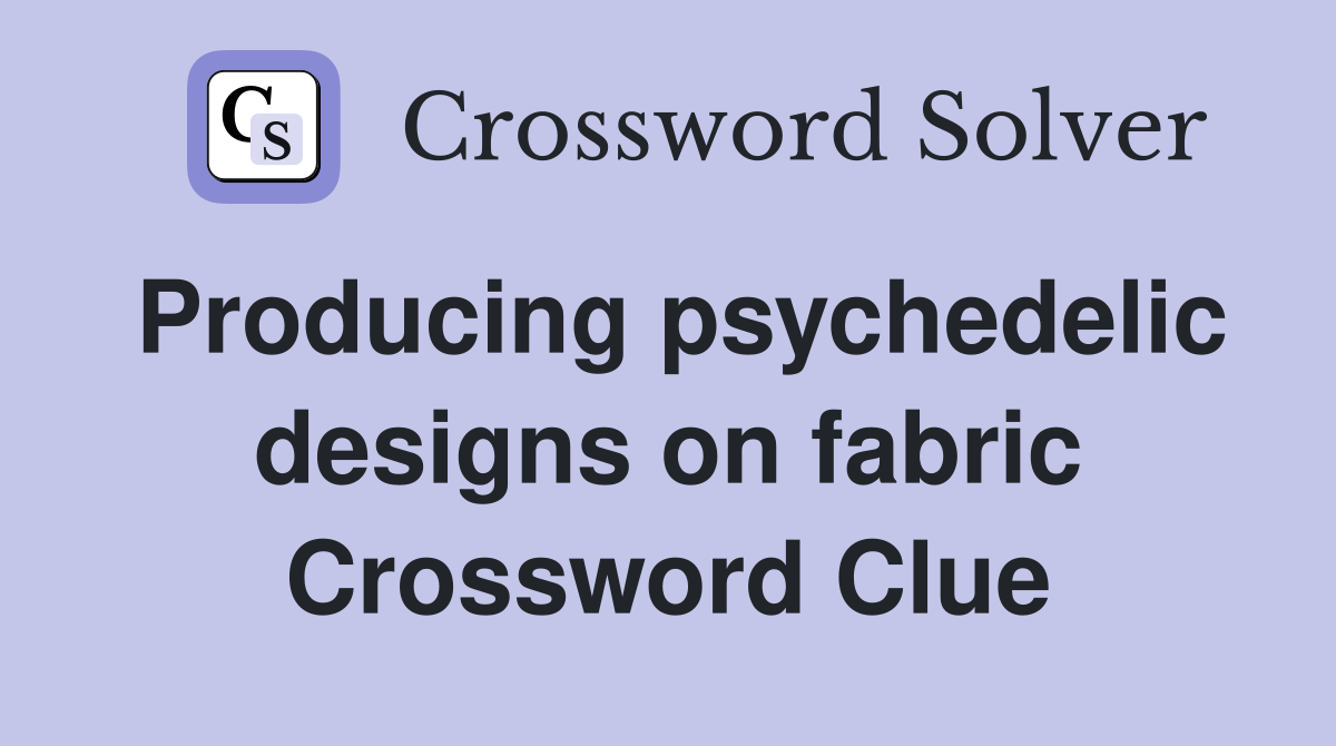 Producing psychedelic designs on fabric Crossword Clue