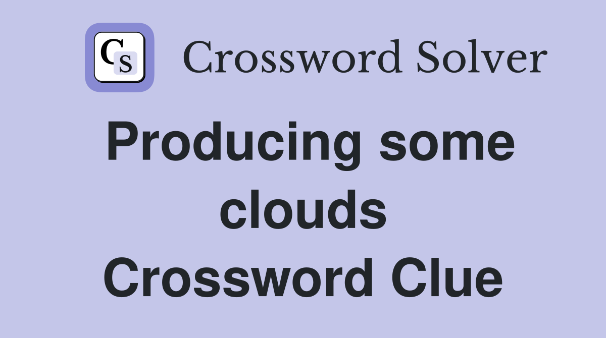 Producing some clouds Crossword Clue