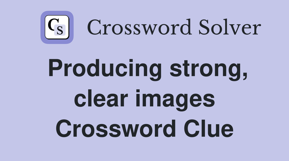 Producing strong, clear images Crossword Clue