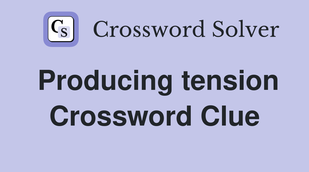 Producing tension Crossword Clue