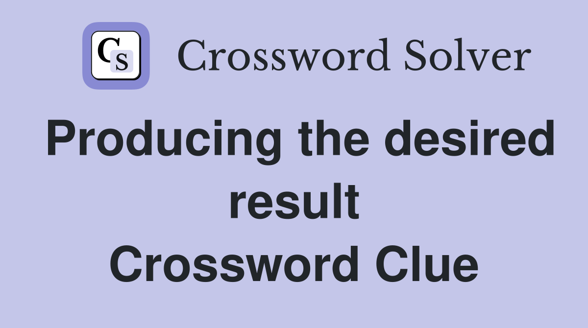 Producing the desired result Crossword Clue