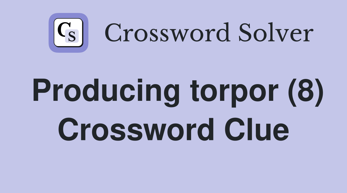 Producing torpor (8) Crossword Clue