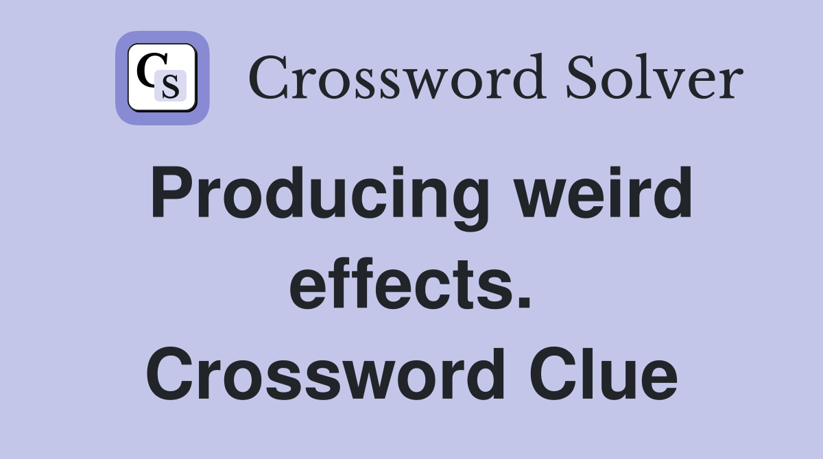Producing weird effects. Crossword Clue