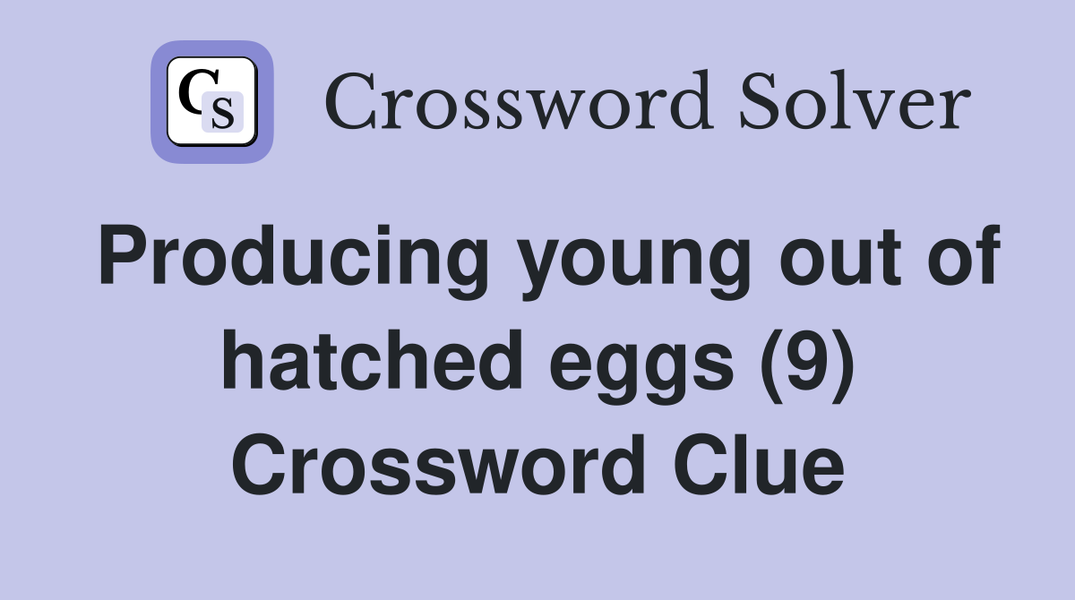Producing young out of hatched eggs (9) Crossword Clue