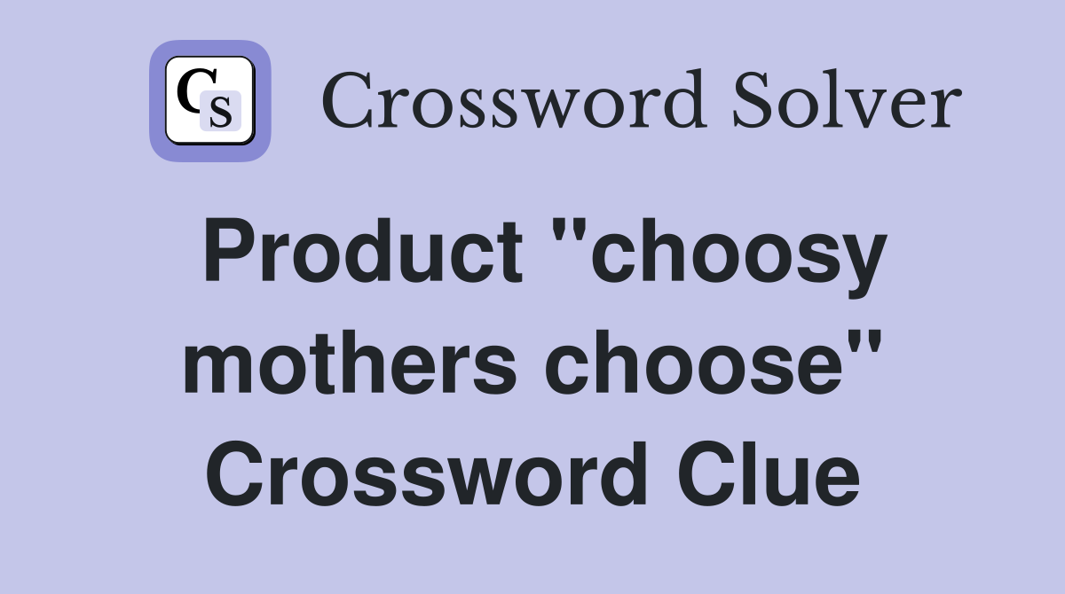 Product "choosy mothers choose" Crossword Clue