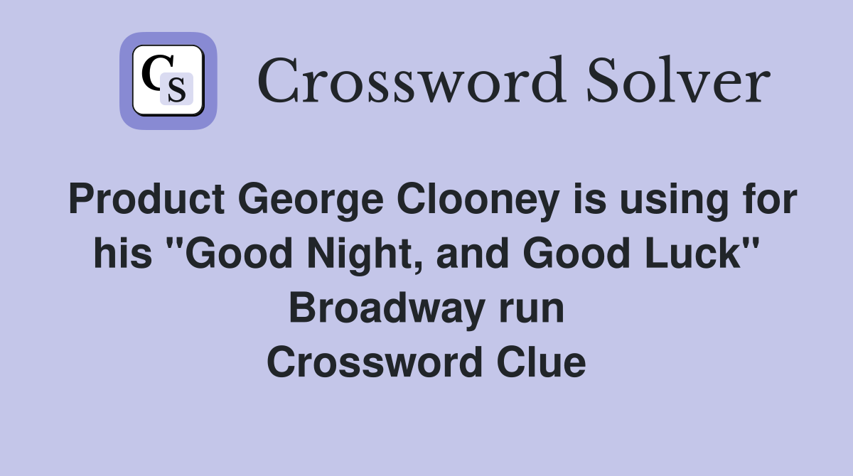 Product George Clooney is using for his "Good Night, and Good Luck" Broadway run Crossword Clue