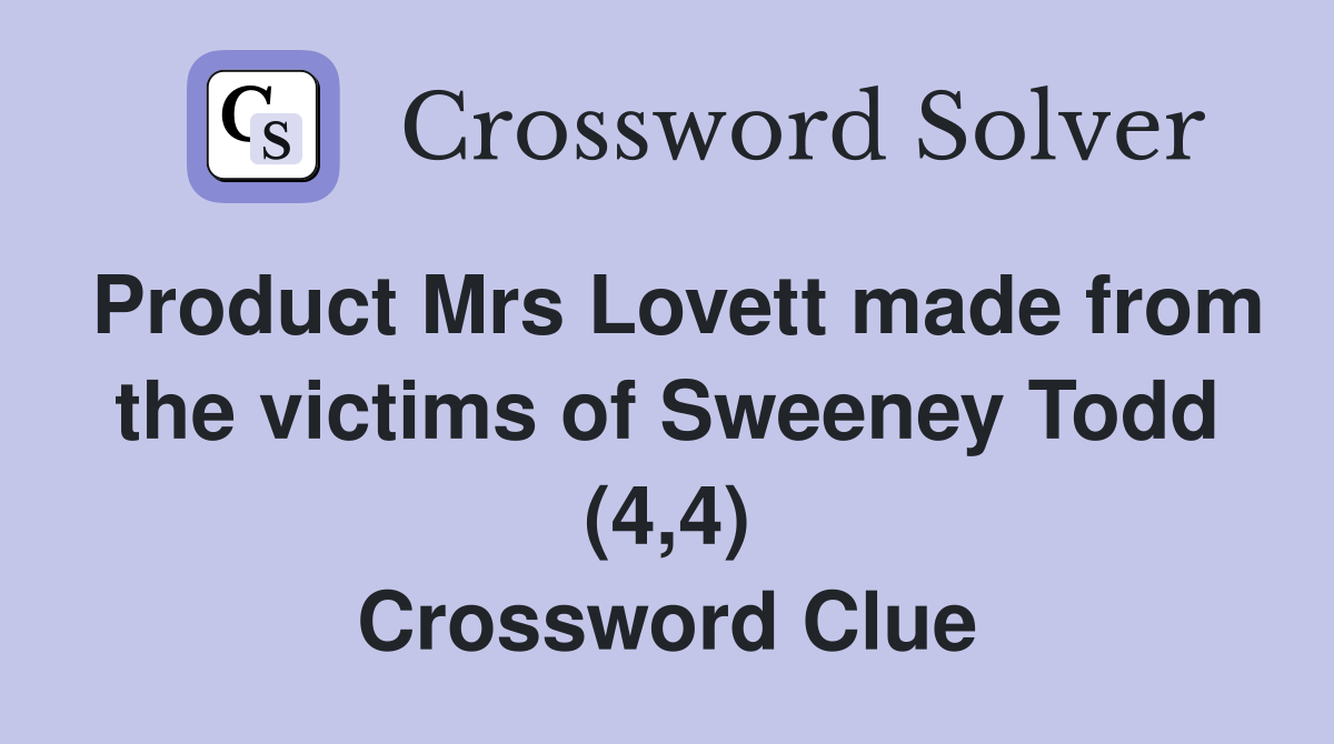 Product Mrs Lovett made from the victims of Sweeney Todd (4,4) Crossword Clue