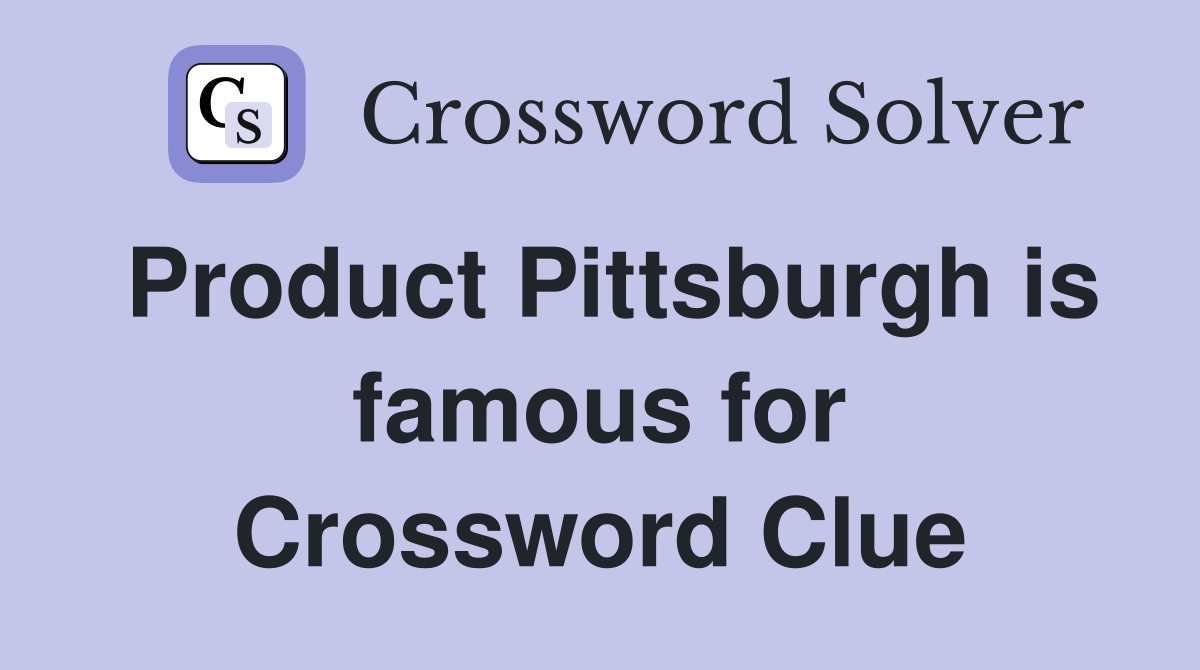 Product Pittsburgh is famous for Crossword Clue