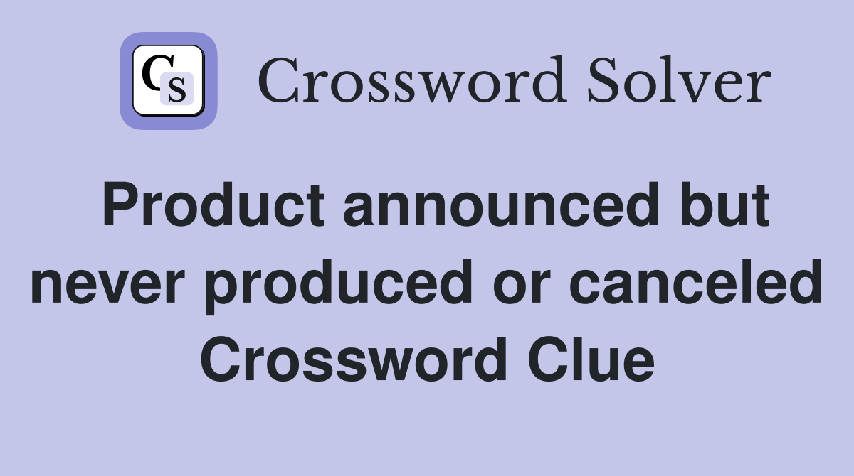 Product announced but never produced or canceled Crossword Clue