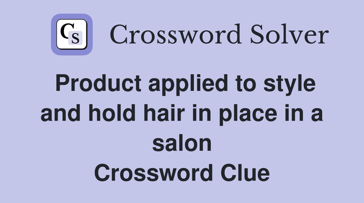 Product applied to style and hold hair in place in a salon Crossword Clue