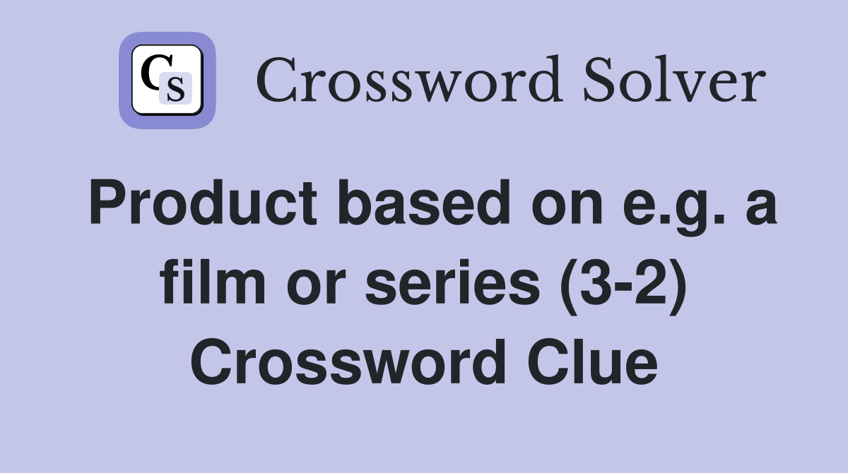 Product based on e.g. a film or series (3-2) Crossword Clue