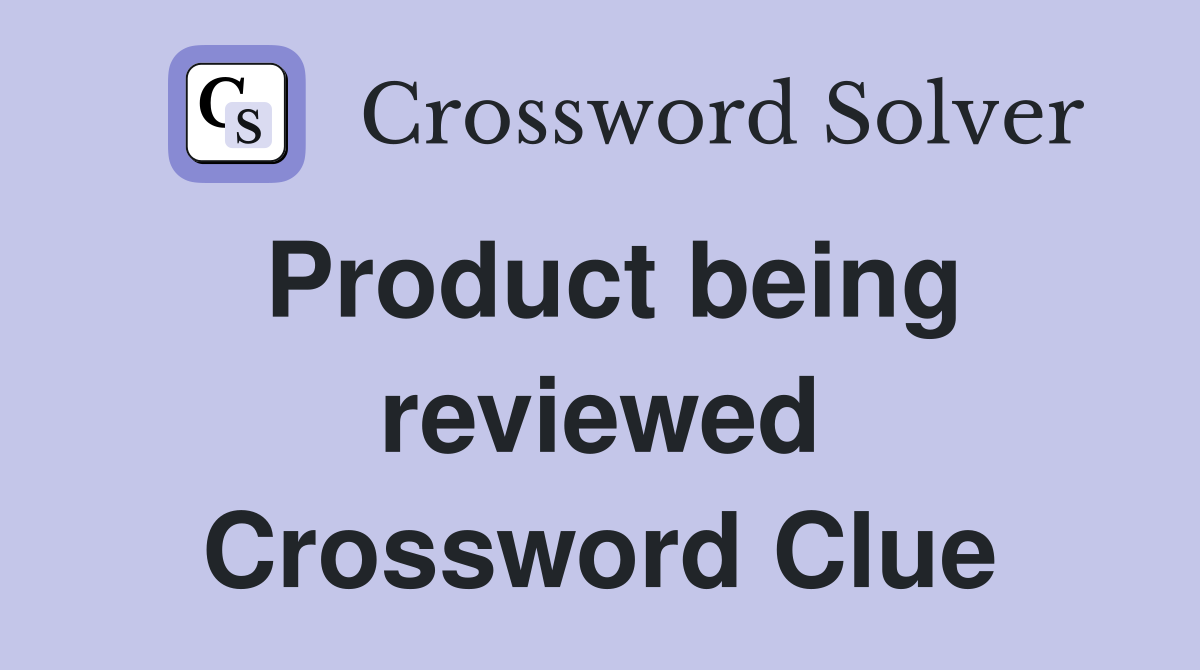 Product being reviewed Crossword Clue