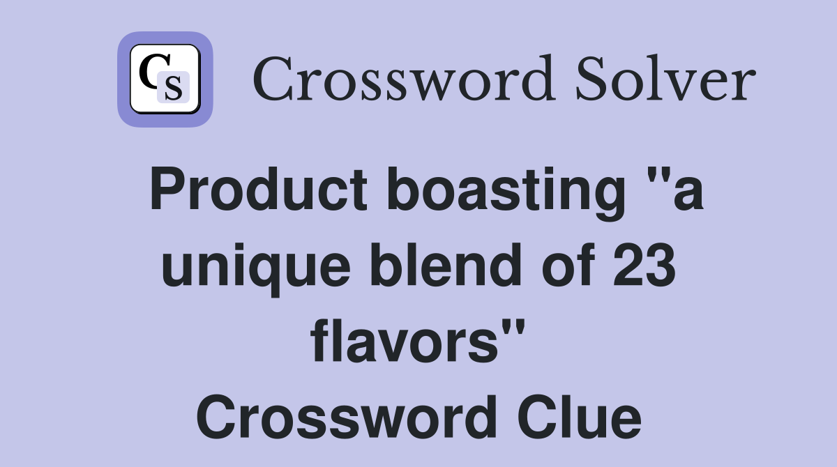 Product boasting "a unique blend of 23 flavors" Crossword Clue