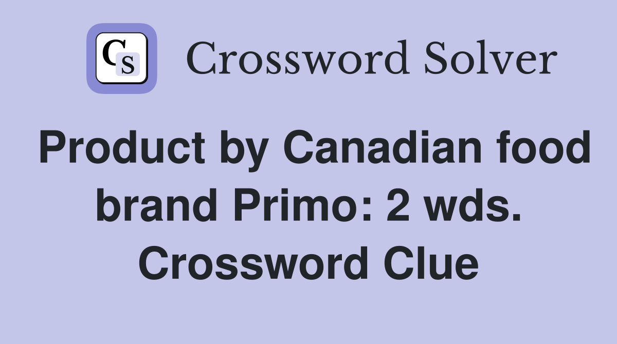 Product by Canadian food brand Primo: 2 wds. Crossword Clue