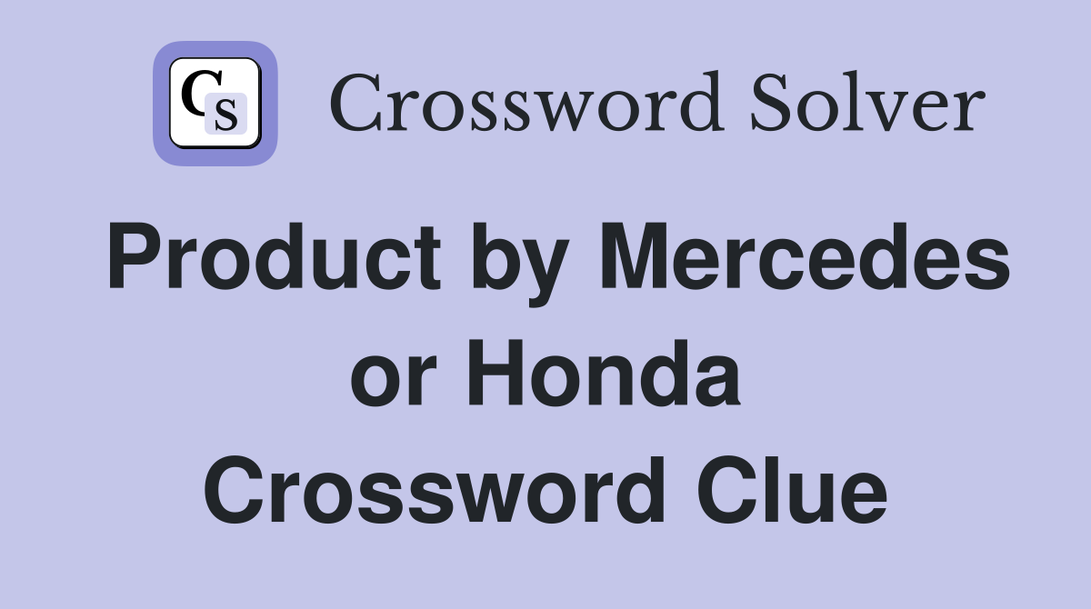Product by Mercedes or Honda Crossword Clue