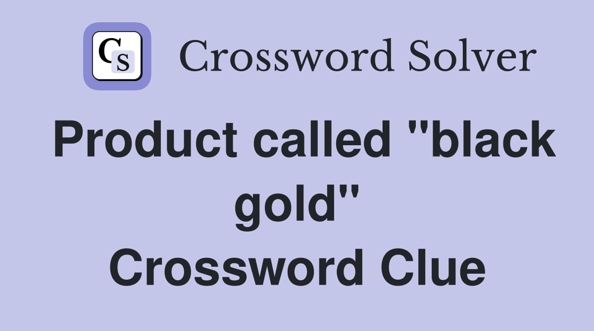 Product called "black gold" Crossword Clue