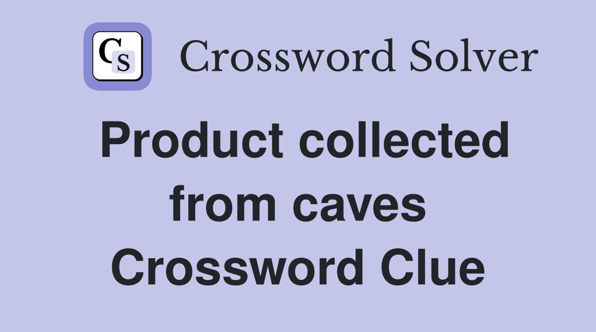 Product collected from caves Crossword Clue