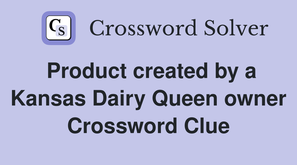 Product created by a Kansas Dairy Queen owner Crossword Clue