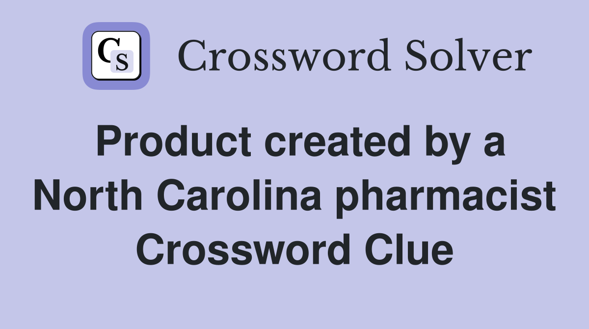 Product created by a North Carolina pharmacist Crossword Clue