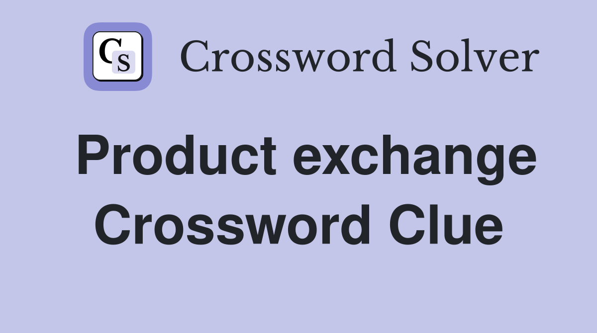 Product exchange Crossword Clue