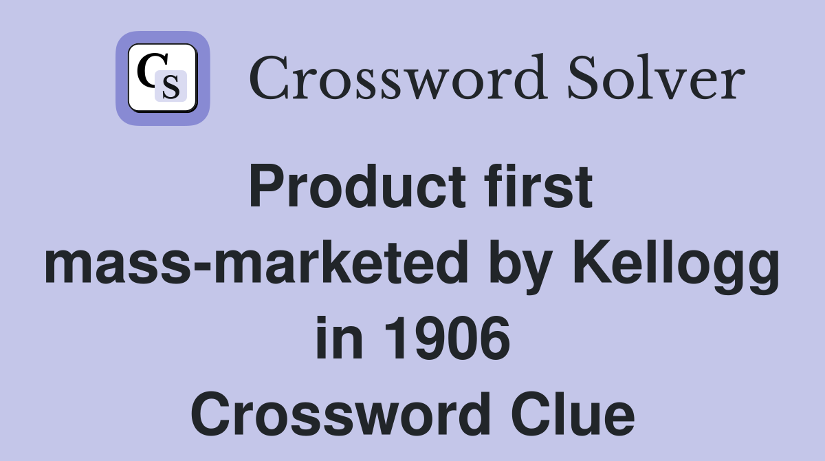 Product first mass-marketed by Kellogg in 1906 Crossword Clue