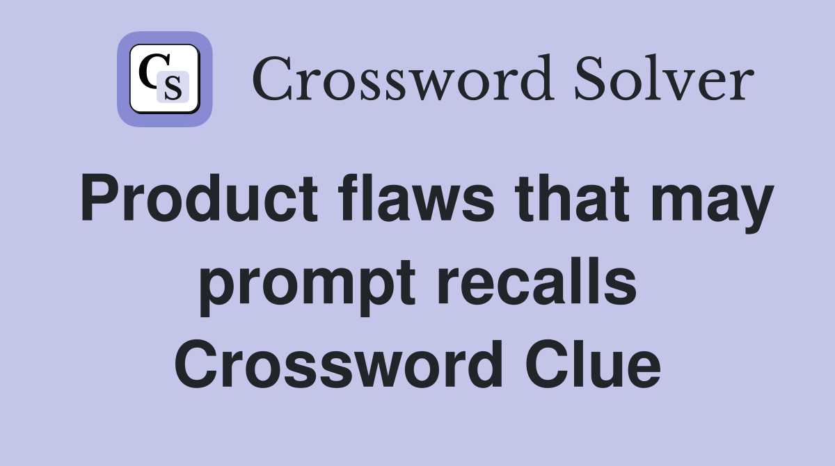 Product flaws that may prompt recalls Crossword Clue