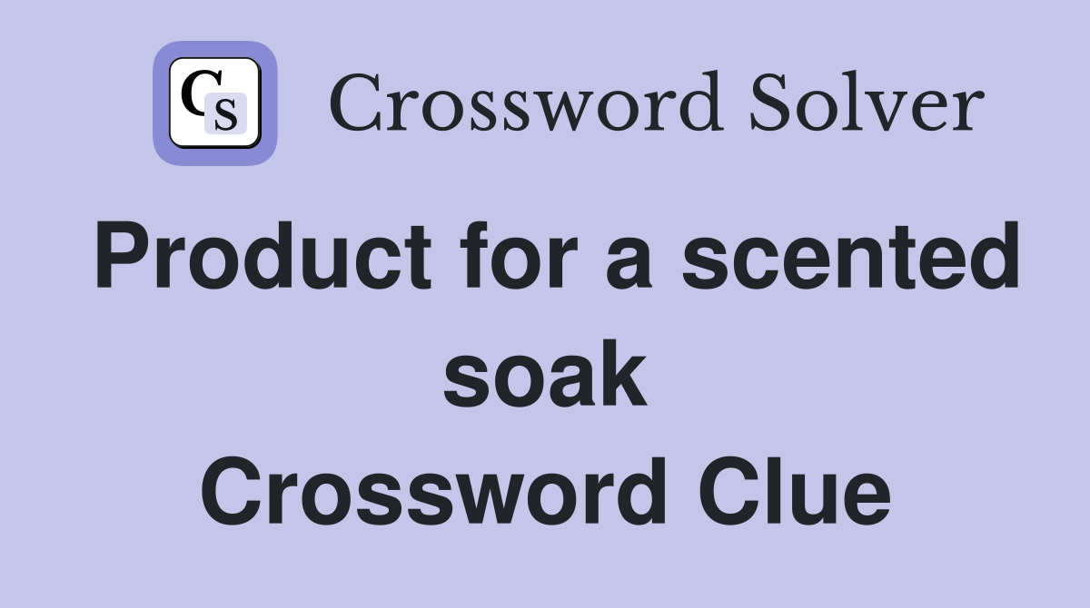 Product for a scented soak Crossword Clue Answers Crossword Solver