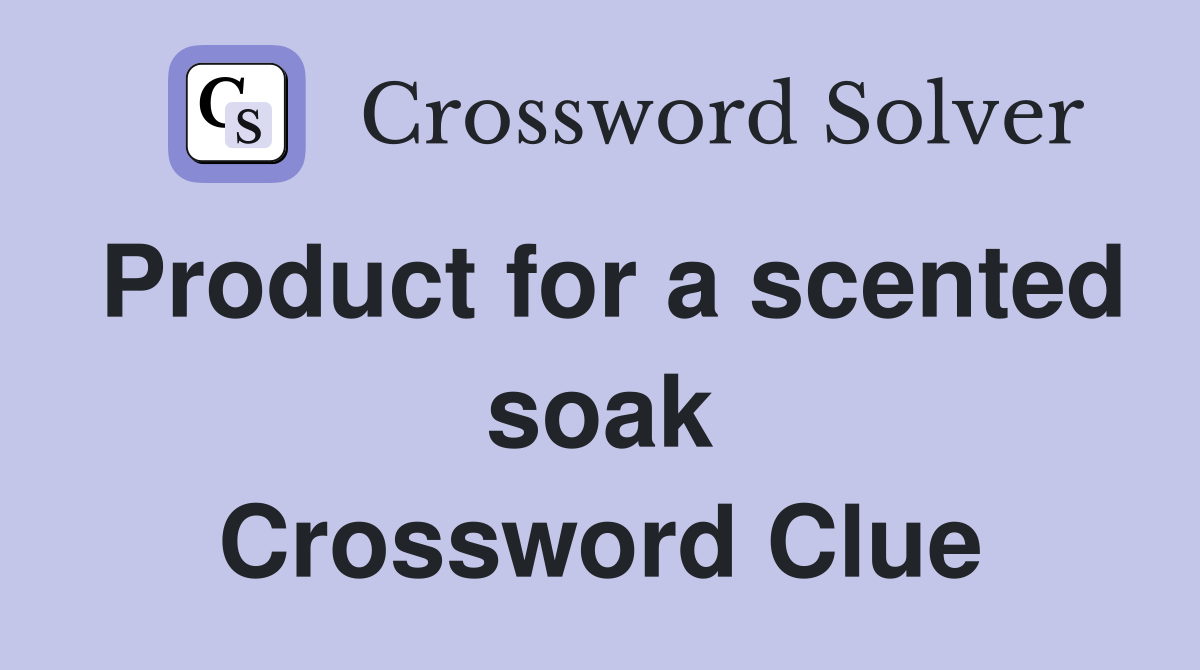 Product for a scented soak Crossword Clue