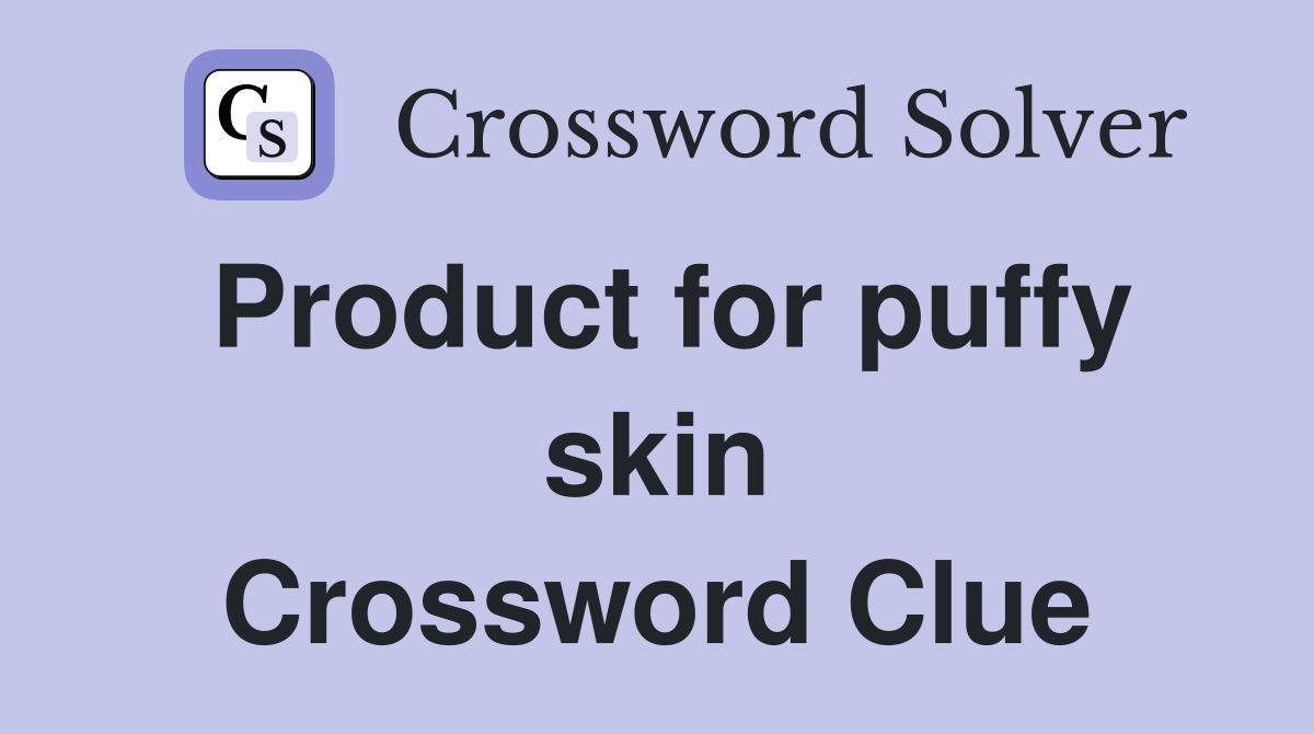 Product for puffy skin Crossword Clue