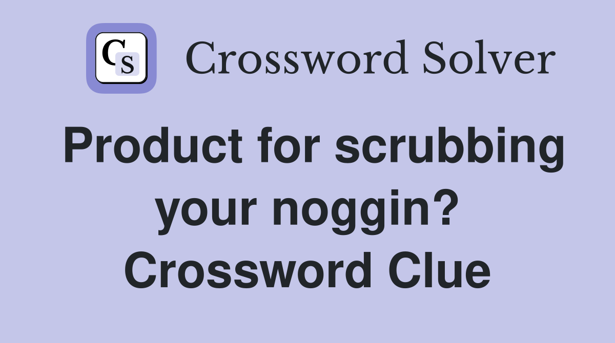 Product for scrubbing your noggin? Crossword Clue