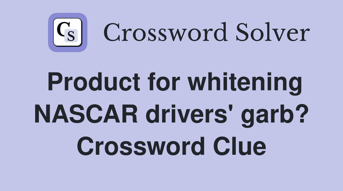 Product for whitening NASCAR drivers' garb? Crossword Clue