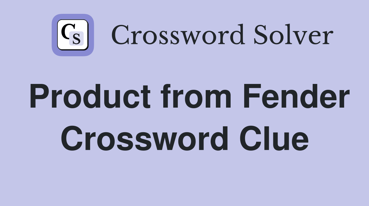 Product from Fender Crossword Clue