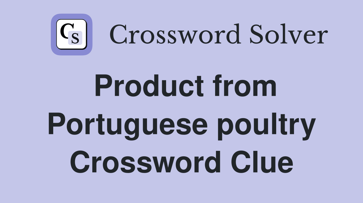 Product from Portuguese poultry Crossword Clue