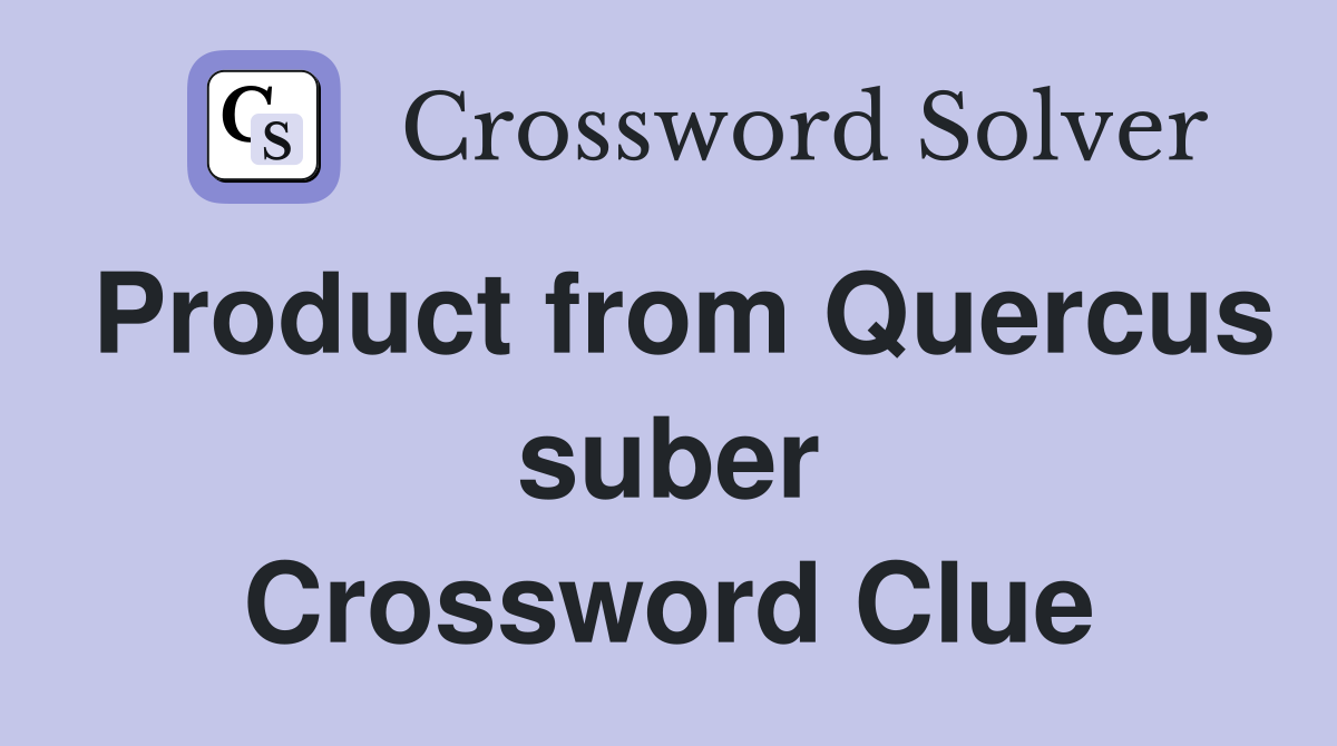 Product from Quercus suber Crossword Clue