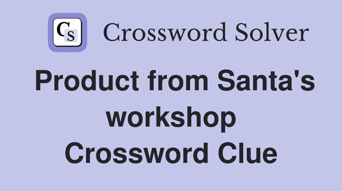 Product from Santa's workshop Crossword Clue